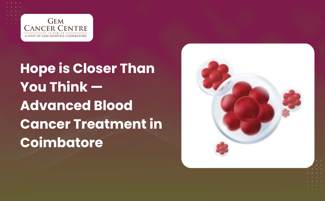 Advanced blood cancer treatment in Coimbatore offering expert care and modern therapies
